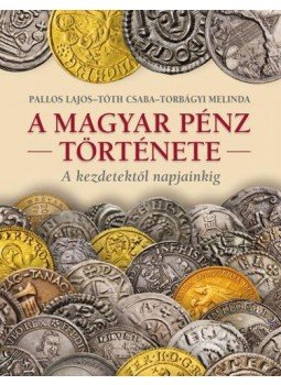 Torbágyi Melinda, Tóth Csaba, Pallos Lajos - A MAGYAR PÉNZ TÖRTÉNETE Torbágyi Melinda, Tóth Csaba, Pallos Lajos - A MAGYAR PÉNZ TÖRTÉNETE, null 2017 antikvár könyv