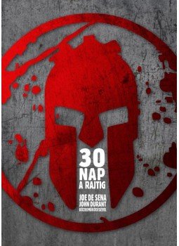 Joe De Sena, John Durant - 30 nap a rajtig - Dönts! Változtasd meg az elméd! Alakítsd át a tested! Állj készen!, null 2017 antikvár könyv