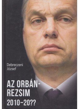 Debreczeni József - Az Orbán-rezsim 2010-20?? Debreczeni József - Az Orbán-rezsim 2010-20??, Budapest 2017 antikvár könyv