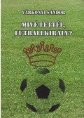 Várkonyi Sándor - Mivé lettél, futballkirály? (dedikált)