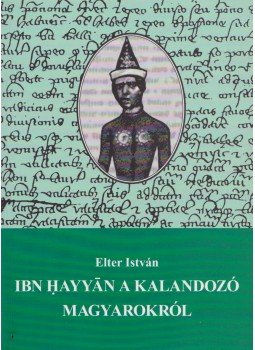 Elter István - Ibn Hayyán a kalandozó magyarokról, Szeged 2009 antikvár könyv