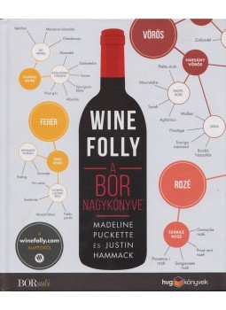 Madeline Puckette, Justin Hammack - Wine Folley - A bor nagykönyve Madeline Puckette, Justin Hammack - Wine Folley - A bor nagykönyve, 2017 antikvár könyv