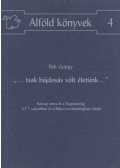 Elek György - „...tsak bújdosás vólt életünk...” (dedikált)
