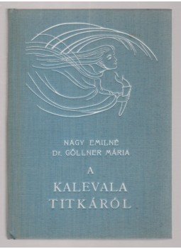 Nagy Emilné Dr. Göllner Mária - A Kalevala titkáról (dedikált), Budapest 1940 antikvár könyv
