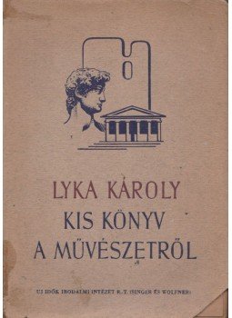 Lyka Károly - Kis könyv a művészetről Lyka Károly - Kis könyv a művészetről, Budapest 1944 antikvár könyv