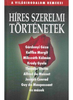 Csáth Géza, Honoré de Balzac, Anton Pavlovics Csehov, Krúdy Gyula, Puskin, Alekszandr Szergejevics, Turgenev, Ivan Sergeevic, Ady Endre, Gárdonyi Géza, Guy de Maupassant, Mikszáth Kálmán - Híres szerelmi történetek Csáth Géza, Honoré de Balzac, Anton Pavlovics Csehov, Krúdy Gyula, Puskin, Alekszandr Szergejevics, Turgenev, Ivan Sergeevic, Ady Endre, Gárdonyi Géza, Guy de Maupassant, Mikszáth Kálmán - Híres szerelmi történetek, Budapest 2006 antikvár könyv