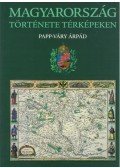 Papp-Váry Árpád - Magyarország története térképeken