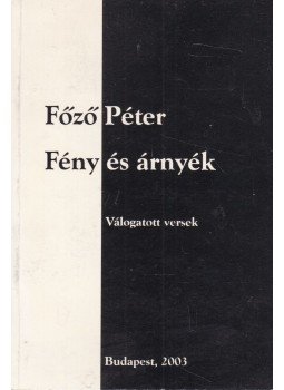 Főző Péter - Fény és árnyék (dedikált) Főző Péter - Fény és árnyék (dedikált), Budapest 2003 antikvár könyv