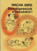 Wacha Imre - Beszélgessünk a beszédről! (dedikált)