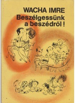 Wacha Imre - Beszélgessünk a beszédről! (dedikált) Wacha Imre - Beszélgessünk a beszédről! (dedikált), 1978 antikvár könyv