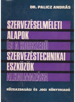 Dr. Palicz András - Szervezéselméleti alapok és a korszerű szervezéstechnikai eszközök alkalmazása, Budapest 1969 antikvár könyv