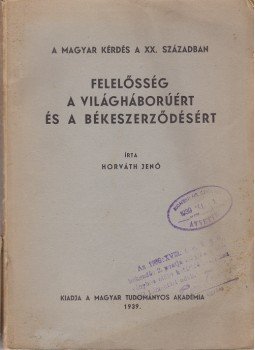 Horváth Jenő - Felelősség a világháborúért és a békeszerződésért. (A magyar kérdés a XX. században. I. kötet.), Budapest 1939 antikvár könyv