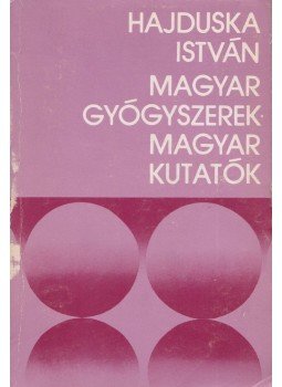 Hajduska István - Magyar gyógyszerek - magyar kutatók (dedikált) Hajduska István - Magyar gyógyszerek - magyar kutatók (dedikált), Budapest 1976 antikvár könyv