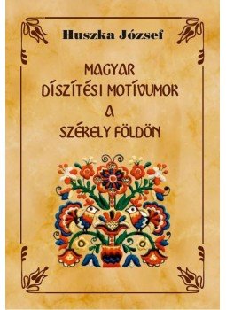 Huszka József - Magyar díszítési motívumok a Székely földön Huszka József - Magyar díszítési motívumok a Székely földön, null 2017 antikvár könyv