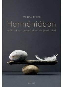 Tapolyai Emőke - Harmóniában múltunkkal, jelenünkkel, jövőnkkel Tapolyai Emőke - Harmóniában múltunkkal, jelenünkkel, jövőnkkel, 2017 antikvár könyv