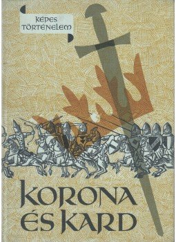 Hegedüs Géza - Korona és kard Hegedüs Géza - Korona és kard, Budapest 1970 antikvár könyv