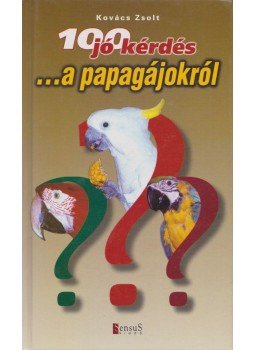 Kovács Zsolt - 100 jó kérdés... a papagájokról Kovács Zsolt - 100 jó kérdés... a papagájokról, Budapest 2001 antikvár könyv