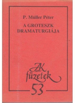 P. Müller Péter - A groteszk dramaturgiája P. Müller Péter - A groteszk dramaturgiája, Budapest 1990 antikvár könyv