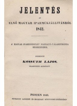 Kossuth Lajos - Jelentés az első magyar Iparműkiállításról 1842. A' Magyar Iparegyesület igazgató-választmánya megbízásából, Pest 1843 antikvár könyv