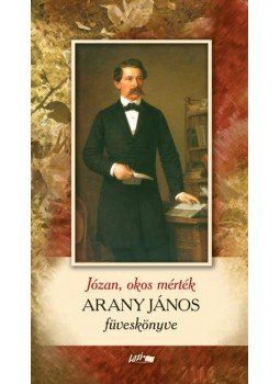 Arany János - Józan, okos mérték Arany János - Józan, okos mérték, Szeged 2017 antikvár könyv