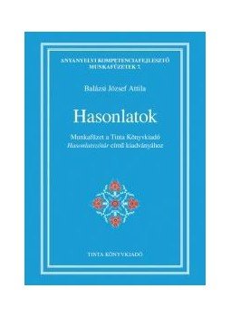 Balázsi József Attila - Hasonlatok - Munkafüzet a Tinta Könyvkiadó Hasonlatszótár című kiadványához Balázsi József Attila - Hasonlatok - Munkafüzet a Tinta Könyvkiadó Hasonlatszótár című kiadványához, null 2017 antikvár könyv