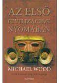 Michael Wood - Az első civilizációk nyomában