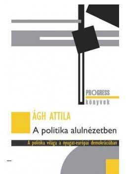 Ágh Attila - A politika alulnézetben - A politika világa a nyugat-európai demokráciában Ágh Attila - A politika alulnézetben - A politika világa a nyugat-európai demokráciában, Budapest 2017 antikvár könyv