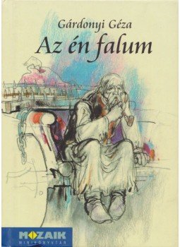 Gárdonyi Géza - Az én falum Gárdonyi Géza - Az én falum, Szeged 2004 antikvár könyv