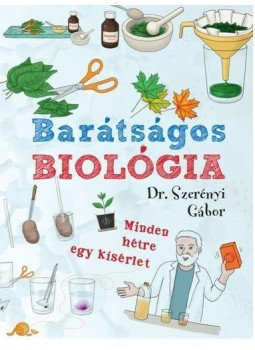DR SZERÉNYI GÁBOR - Barátságos biológia - Minden hétre egy kísérlet DR SZERÉNYI GÁBOR - Barátságos biológia - Minden hétre egy kísérlet, 2017 antikvár könyv
