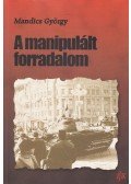 Mandics György - A manipulált forradalom