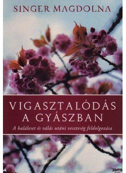 Singer Magdolna - VIGASZTALÓDÁS A GYÁSZBAN - A HALÁLESET ÉS VÁLÁS UTÁNI VESZTESÉG FELDOLGOZÁSA, null 2010 antikvár könyv