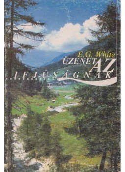 E.G. White - Üzenet az ifjúságnak E.G. White - Üzenet az ifjúságnak, 0 antikvár könyv