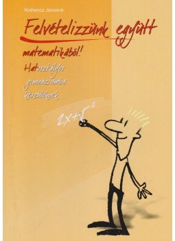 Kothencz Jánosné - Felvételizzünk együtt matematikából! Kothencz Jánosné - Felvételizzünk együtt matematikából!, Szeged 2005 antikvár könyv