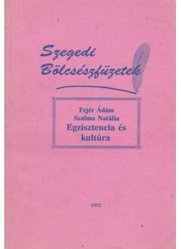Fejér Ádám, Szalma Natália - Egzisztencia és kultúra Fejér Ádám, Szalma Natália - Egzisztencia és kultúra, Szeged 1992 antikvár könyv