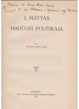 Tóth Zoltán - I. Mátyás hadügyi politikája (dedikált) Tóth Zoltán - I. Mátyás hadügyi politikája (dedikált), Budapest 1912 antikvár könyv