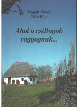 Hapák József, Tóth Béla - Ahol a csillagok ragyognak... Hapák József, Tóth Béla - Ahol a csillagok ragyognak..., Nyíregyháza 2001 antikvár könyv