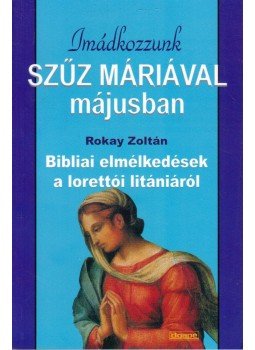 Rokay Zoltán - Imádkozzunk Szűz Máriával májusban, Szeged 2009 antikvár könyv