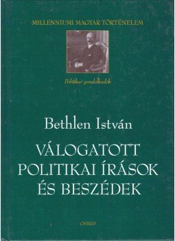 Bethlen István - Válogatott politikai írások és beszédek Bethlen István - Válogatott politikai írások és beszédek, Budapest 2000 antikvár könyv