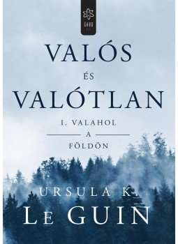 Ursula K. le Guin - Valós és valótlan I. – Valahol a Földön Ursula K. le Guin - Valós és valótlan I. – Valahol a Földön, 2017 antikvár könyv