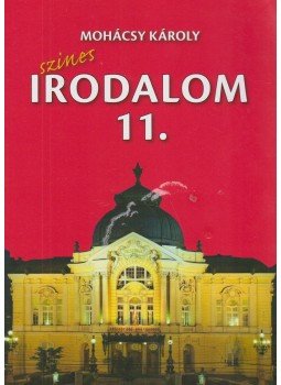 Mohácsy Károly - Színes irodalom a középiskolák 11. évfolyama számára Mohácsy Károly - Színes irodalom a középiskolák 11. évfolyama számára, Budapest 2014 antikvár könyv