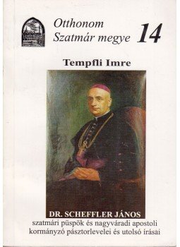 Tempfli Imre - Dr. Scheffler János szatmári püspök és nagyváradi apostoli kormányzó pásztorlevelei és utolsó írásai, Szatmárnémeti 0 antikvár könyv