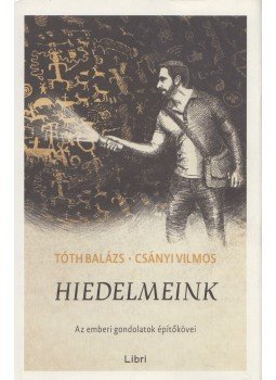 Tóth Balázs, Csányi Vilmos - Hiedelmeink Tóth Balázs, Csányi Vilmos - Hiedelmeink, 2017 antikvár könyv