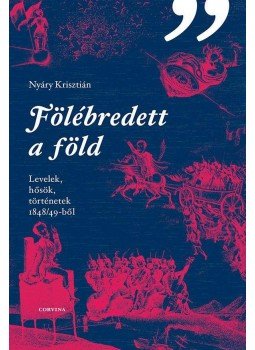 Nyáry Krisztián - Fölébredett a föld - Levelek, hősök, történetek 1848/49-ből Nyáry Krisztián - Fölébredett a föld - Levelek, hősök, történetek 1848/49-ből, Budapest 2017 antikvár könyv
