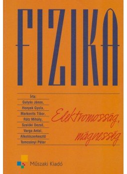 Varga Antal, Gulyás János, Rácz Mihály, Honyek Gyula, Markovits Tibor, Szalóki Dezső - Fizika - Elektromosság, mágnesség Varga Antal, Gulyás János, Rácz Mihály, Honyek Gyula, Markovits Tibor, Szalóki Dezső - Fizika - Elektromosság, mágnesség, Budapest 2009 antikvár könyv