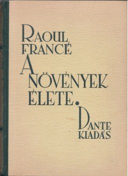 Francé, Raoul H. - A növények élete Francé, Raoul H. - A növények élete, Budapest 1942 antikvár könyv