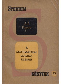 Popov, A. I. - A matematikai logika elemei Popov, A. I. - A matematikai logika elemei, Budapest 1961 antikvár könyv