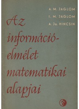 A. M. Jaglom ,  I. M. Jaglom, Hincsin, A. J. - Az információelmélet matematikai alapjai, Budapest 1959 antikvár könyv