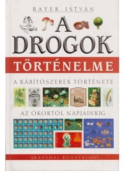 Bayer István - A drogok történelme Bayer István - A drogok történelme, Budapest 2000 antikvár könyv