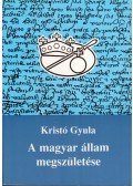 Kristó Gyula - A magyar állam megszületése