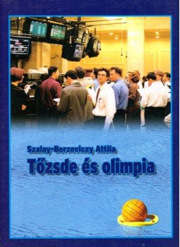 Szalay-Berzeviczy Attila - Tőzsde és olimpia Szalay-Berzeviczy Attila - Tőzsde és olimpia, Budapest 2004 antikvár könyv